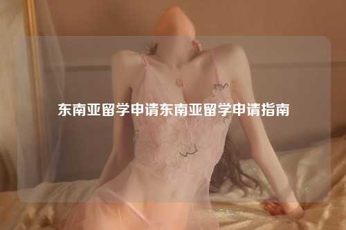 东南亚留学申请东南亚留学申请指南